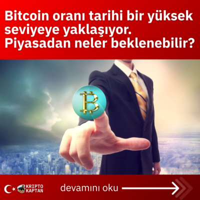 Bitcoin oranı tarihi bir yüksek seviyeye yaklaşıyor. Piyasadan neler beklenebilir?