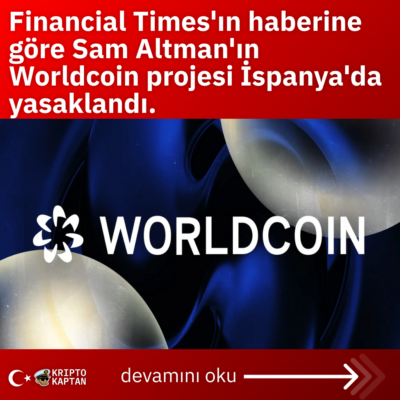 Financial Times’ın haberine göre Sam Altman’ın Worldcoin projesi İspanya’da yasaklandı.