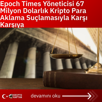 Epoch Times Yöneticisi 67 Milyon Dolarlık Kripto Para Aklama Suçlamasıyla Karşı Karşıya