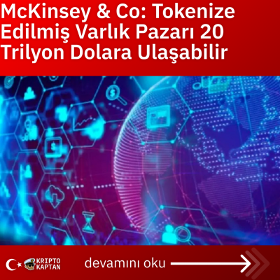 McKinsey & Co: Tokenize Edilmiş Varlık Pazarı 20 Trilyon Dolara Ulaşabilir