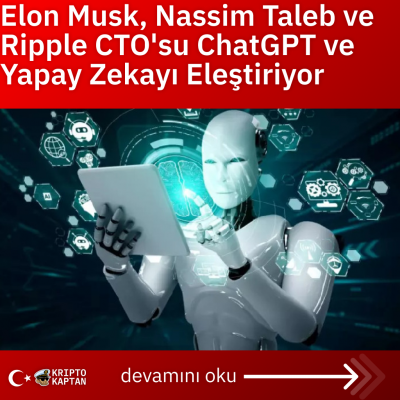 Elon Musk, Nassim Taleb ve Ripple CTO’su ChatGPT ve Yapay Zekayı Eleştiriyor