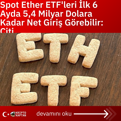 Spot Ether ETF’leri İlk 6 Ayda 5,4 Milyar Dolara Kadar Net Giriş Görebilir: Citi