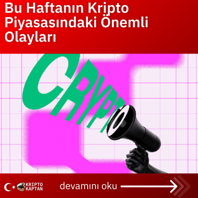 Bu Haftanın Kripto Piyasasındaki Önemli Olayları