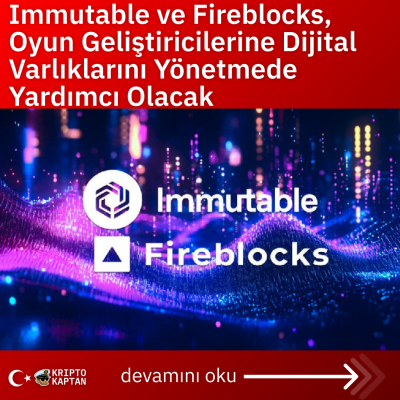 Immutable ve Fireblocks, Oyun Geliştiricilerine Dijital Varlıklarını Yönetmede Yardımcı Olacak