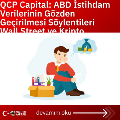 QCP Capital: ABD İstihdam Verilerinin Gözden Geçirilmesi Söylentileri Wall Street ve Kripto Piyasasını Harekete Geçirdi